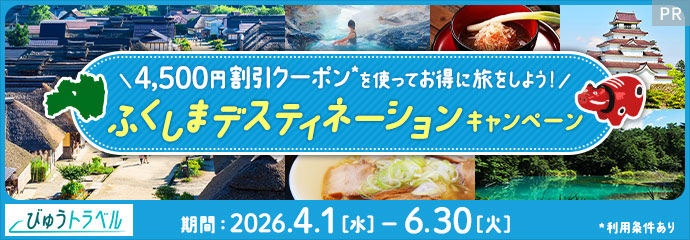 びゅうトラベル　4,500円割引クーポンを使ってお得に旅をしよう！　ふくしまデスティネーションキャンペーン　期間2026年4月1日（水）から6月30日（火）まで　利用条件あり