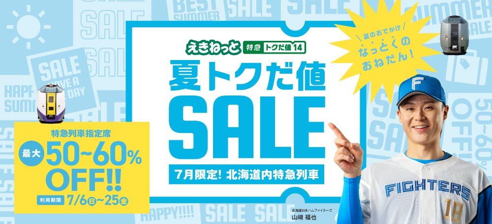 えきねっと 特急トクだ値14 夏トクだ値SALE 7月限定!北海道内特急列車 特急列車指定席最大50~60%OFF!!利用期間7月6日(日曜日)~25日(金曜日)夏のおでかけ なっとくのおねだん!北海道日本ハムファイターズ山﨑福也