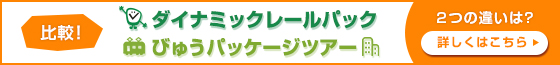 ダイナミックレールパック びゅうパッケージツアー 2つの違いは？　詳しくはこちら（別ウィンドウで開きます）