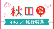 秋田発 イチオシ旅行